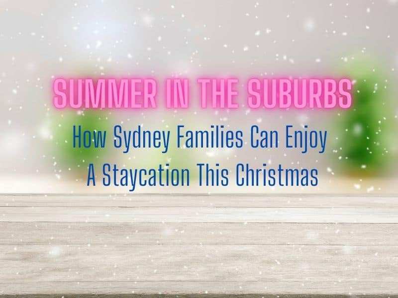 Summer In the Suburbs: How Sydney Families Can Enjoy A Staycation This Christmas